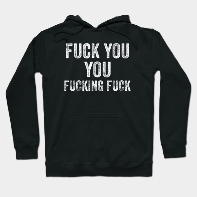 Fuck You, You Fucking Fuck Hoodie by lomdor